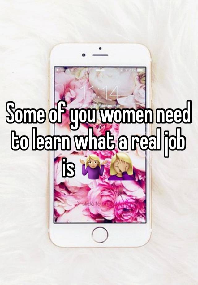 Some of you women need to learn what a real job is 🤷🏼‍♀️🤦🏼‍♀️