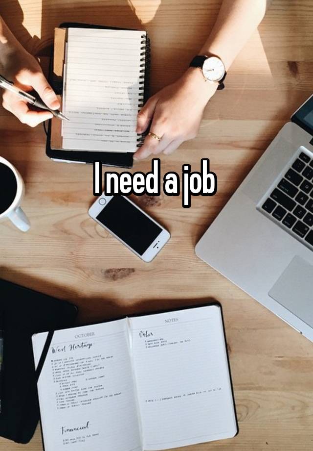 I need a job 

