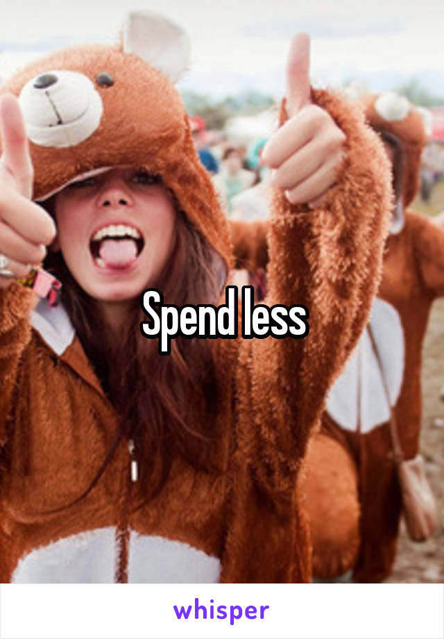 Spend less