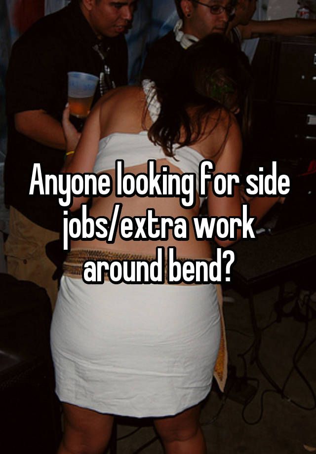 Anyone looking for side jobs/extra work around bend?