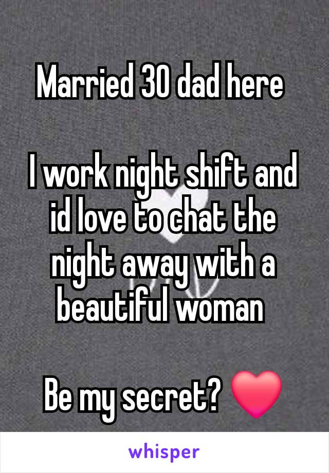 Married 30 dad here 

I work night shift and id love to chat the night away with a beautiful woman 

Be my secret? ❤️