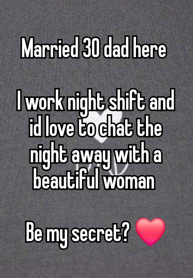 Married 30 dad here 

I work night shift and id love to chat the night away with a beautiful woman 

Be my secret? ❤️