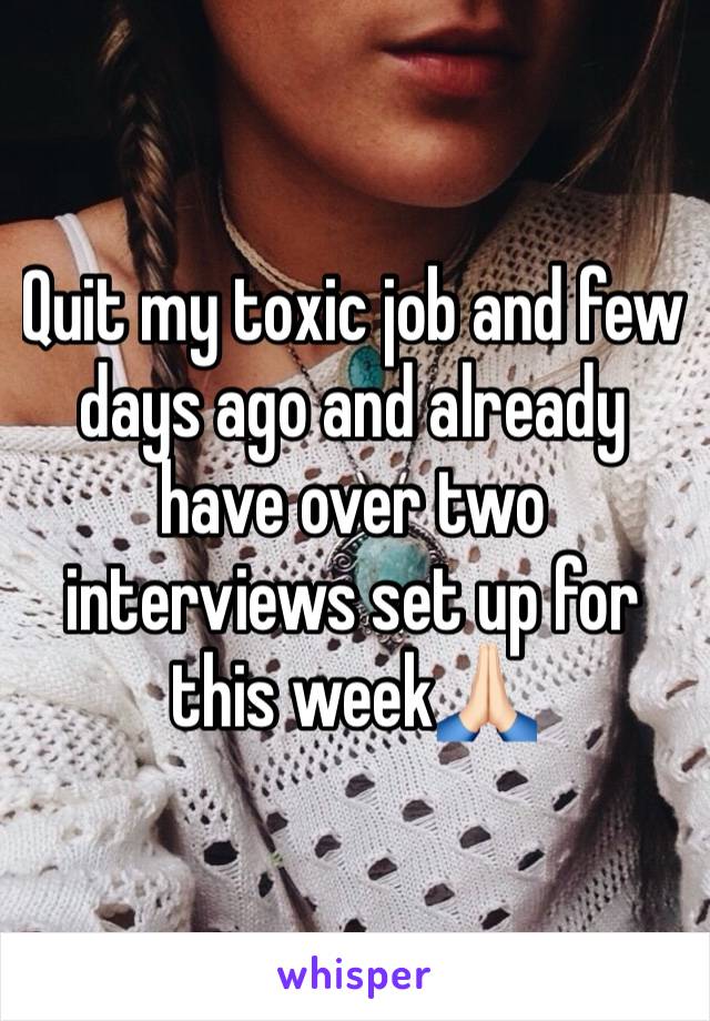 Quit my toxic job and few days ago and already have over two interviews set up for this week🙏🏻