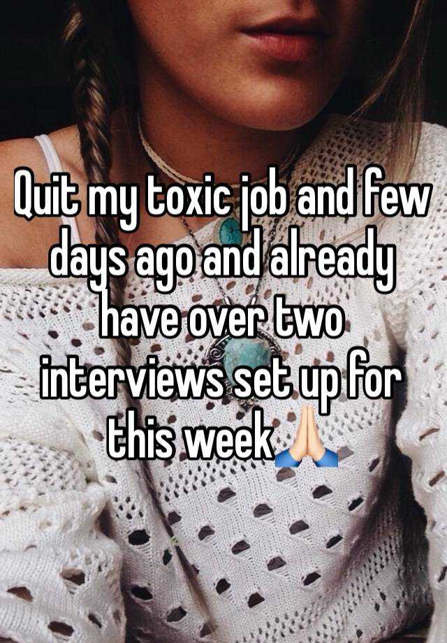 Quit my toxic job and few days ago and already have over two interviews set up for this week🙏🏻