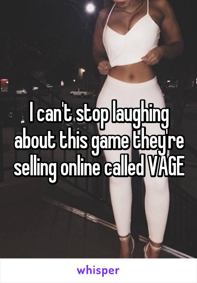 I can't stop laughing about this game they're selling online called VAGE