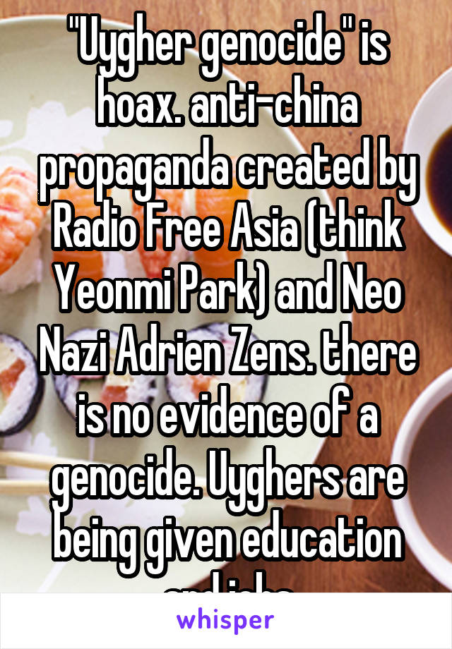 "Uygher genocide" is hoax. anti-china propaganda created by Radio Free Asia (think Yeonmi Park) and Neo Nazi Adrien Zens. there is no evidence of a genocide. Uyghers are being given education and jobs