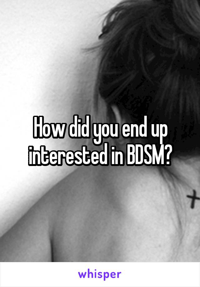 How did you end up interested in BDSM?