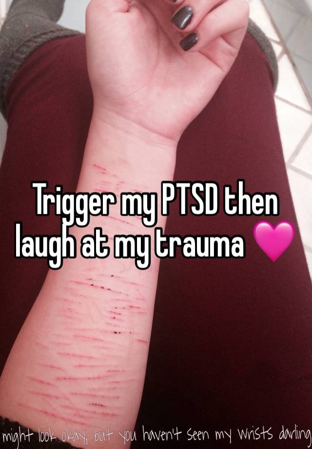 Trigger my PTSD then laugh at my trauma 🩷