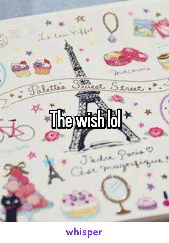 The wish lol