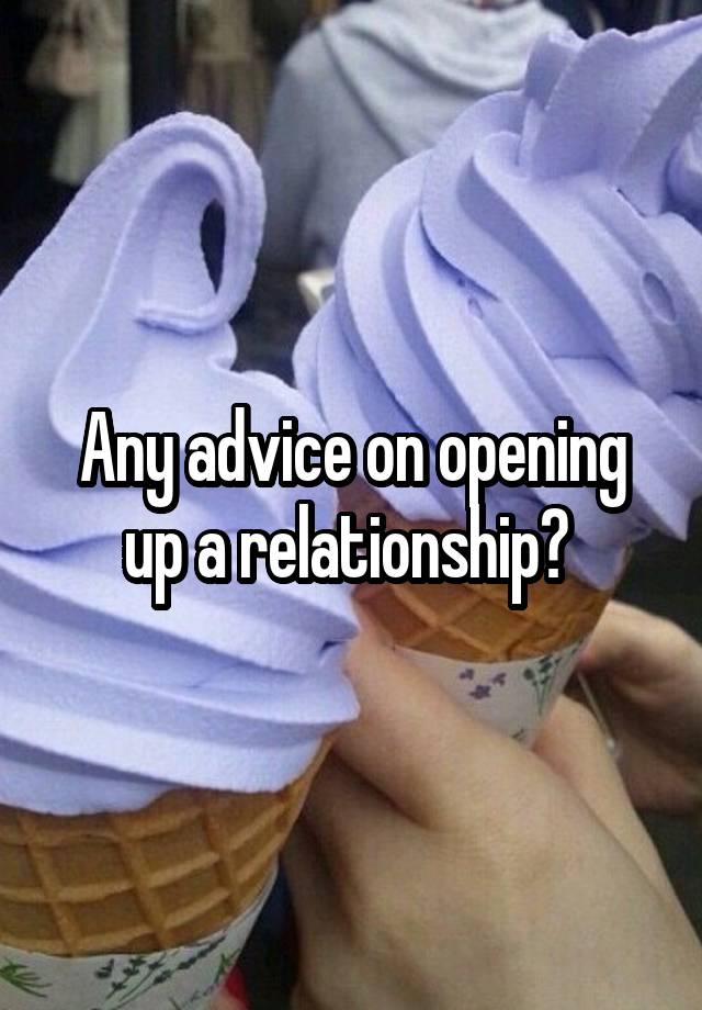 Any advice on opening up a relationship? 