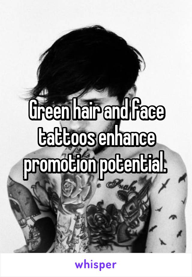 Green hair and face tattoos enhance promotion potential. 