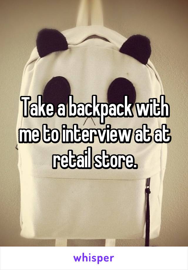 Take a backpack with me to interview at at retail store.