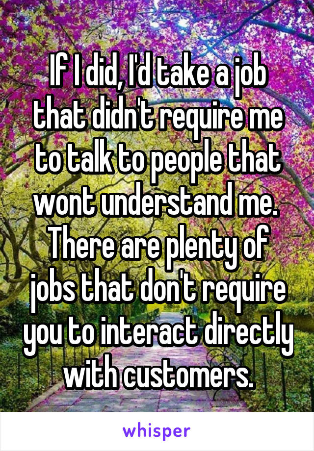 If I did, I'd take a job that didn't require me to talk to people that wont understand me. 
There are plenty of jobs that don't require you to interact directly with customers.