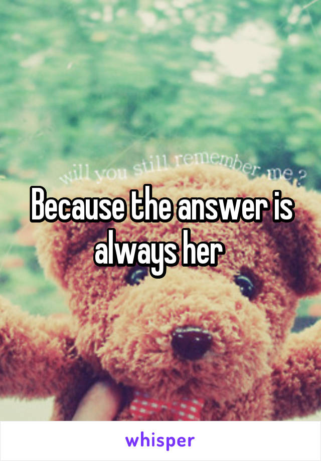 Because the answer is always her 