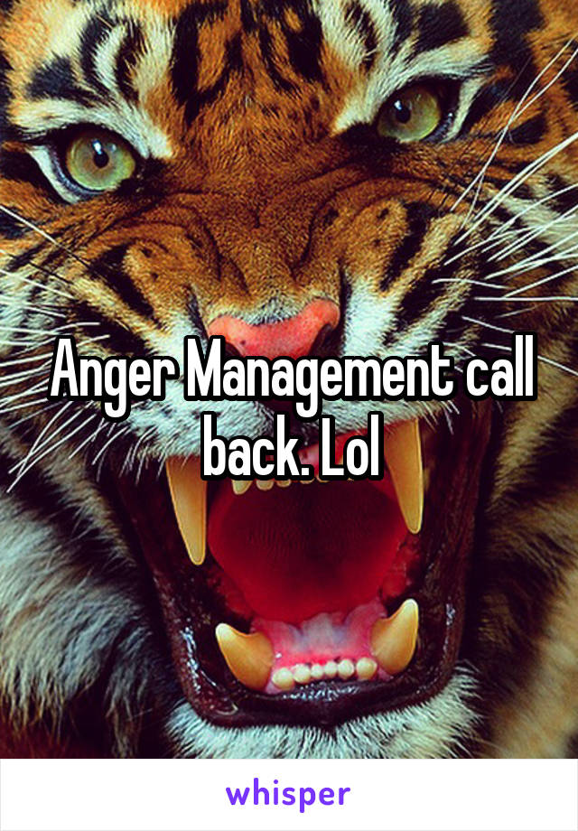 Anger Management call back. Lol