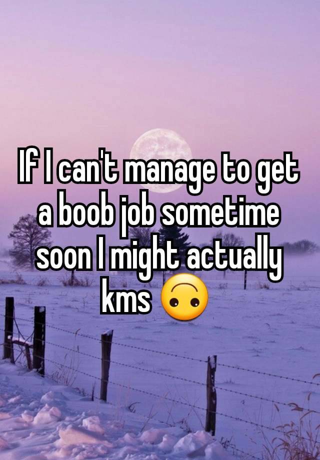 If I can't manage to get a boob job sometime soon I might actually kms 🙃 