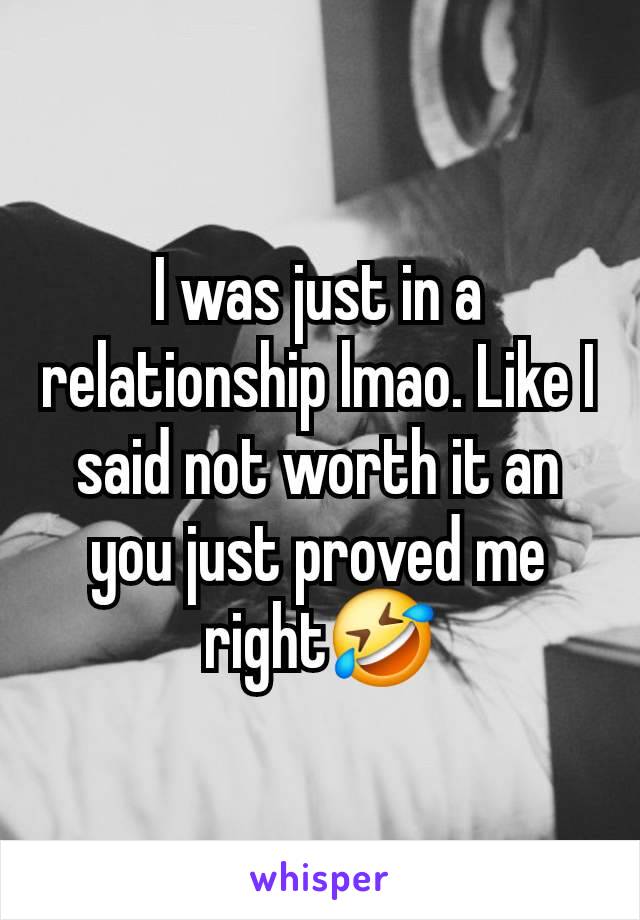 I was just in a relationship lmao. Like I said not worth it an you just proved me right🤣