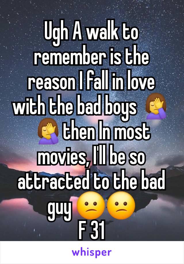 Ugh A walk to remember is the reason I fall in love with the bad boys 🤦‍♀️🤦‍♀️then In most movies, I'll be so attracted to the bad guy 😕😕
F 31