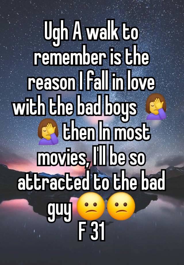 Ugh A walk to remember is the reason I fall in love with the bad boys 🤦‍♀️🤦‍♀️then In most movies, I'll be so attracted to the bad guy 😕😕
F 31