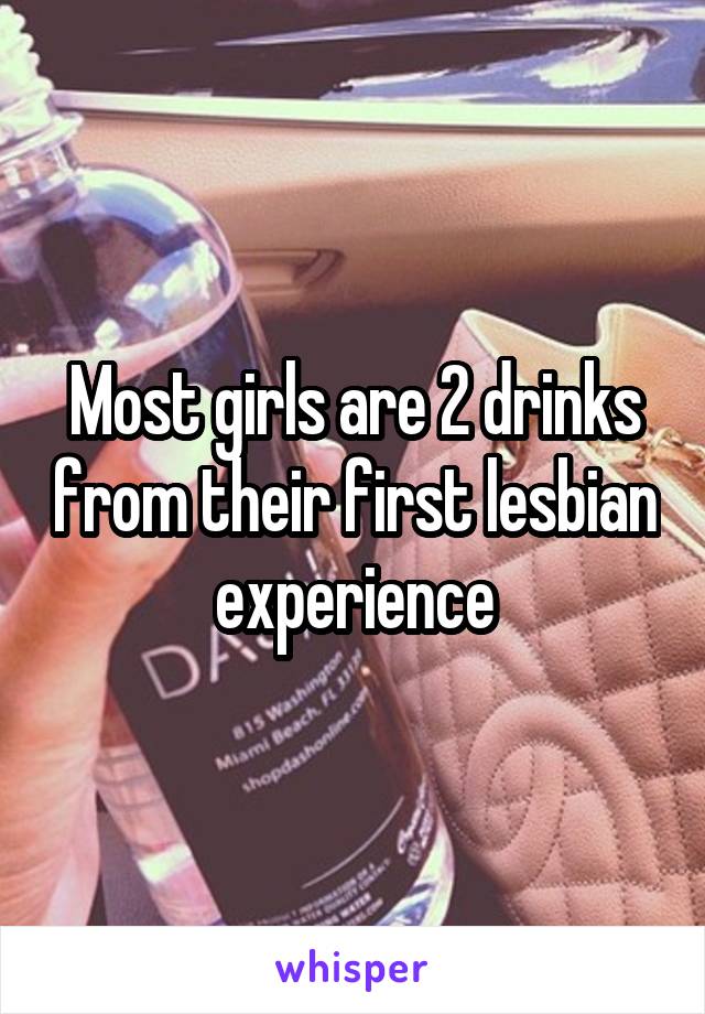 Most girls are 2 drinks from their first lesbian experience