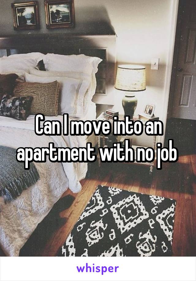 Can I move into an apartment with no job 