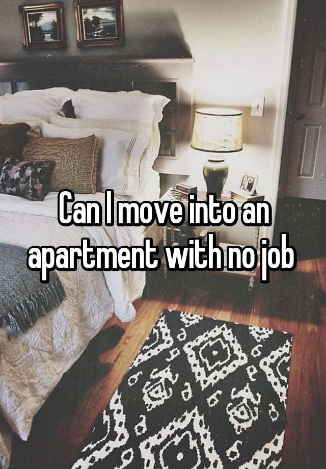 Can I move into an apartment with no job 