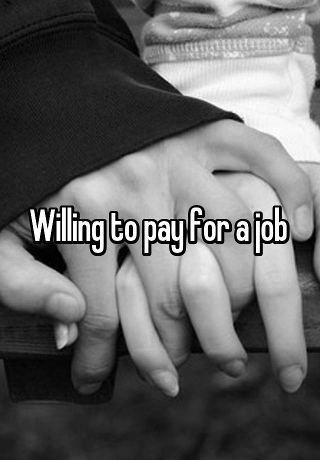 Willing to pay for a job 