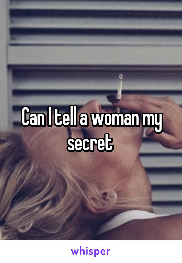 Can I tell a woman my secret 