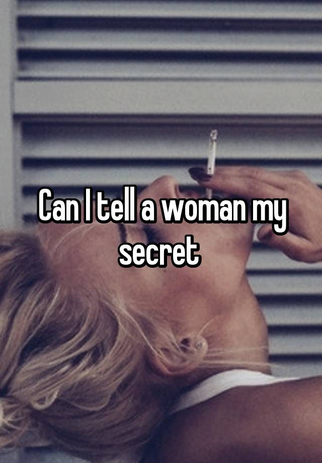 Can I tell a woman my secret 