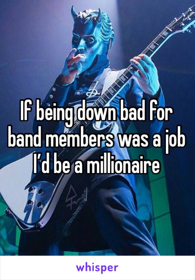 If being down bad for band members was a job I’d be a millionaire 