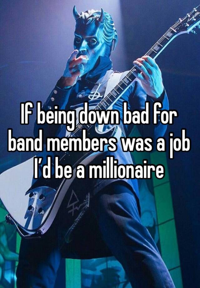 If being down bad for band members was a job I’d be a millionaire 