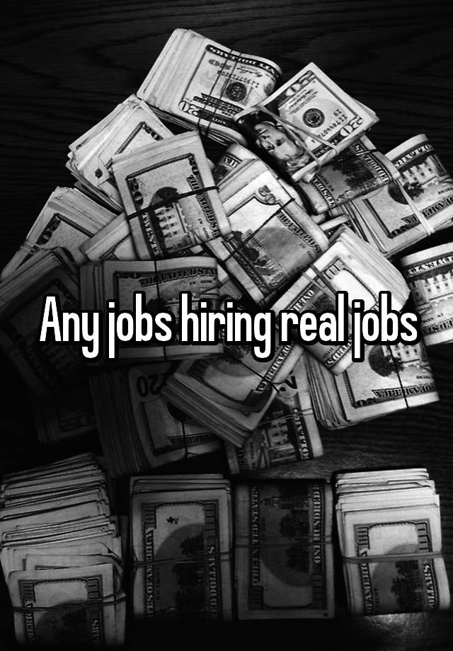 Any jobs hiring real jobs