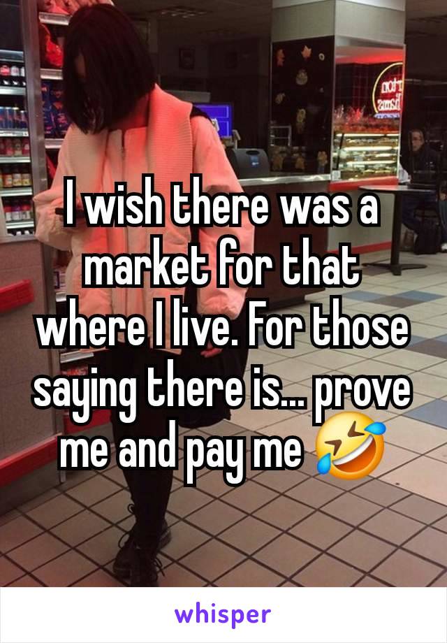 I wish there was a market for that where I live. For those saying there is... prove me and pay me 🤣