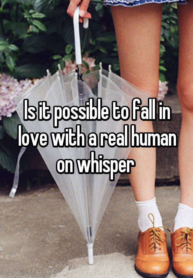 Is it possible to fall in love with a real human on whisper 