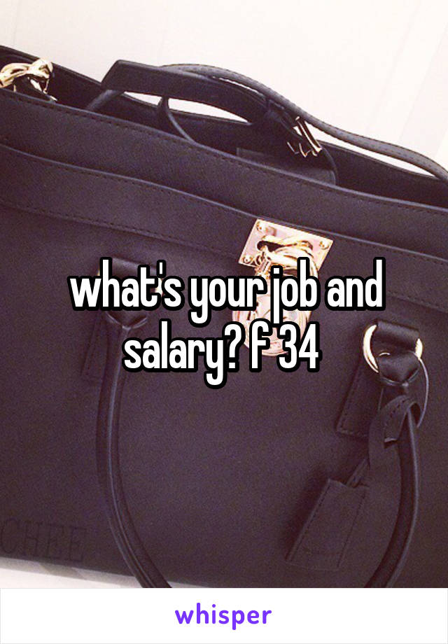 what's your job and salary? f 34 