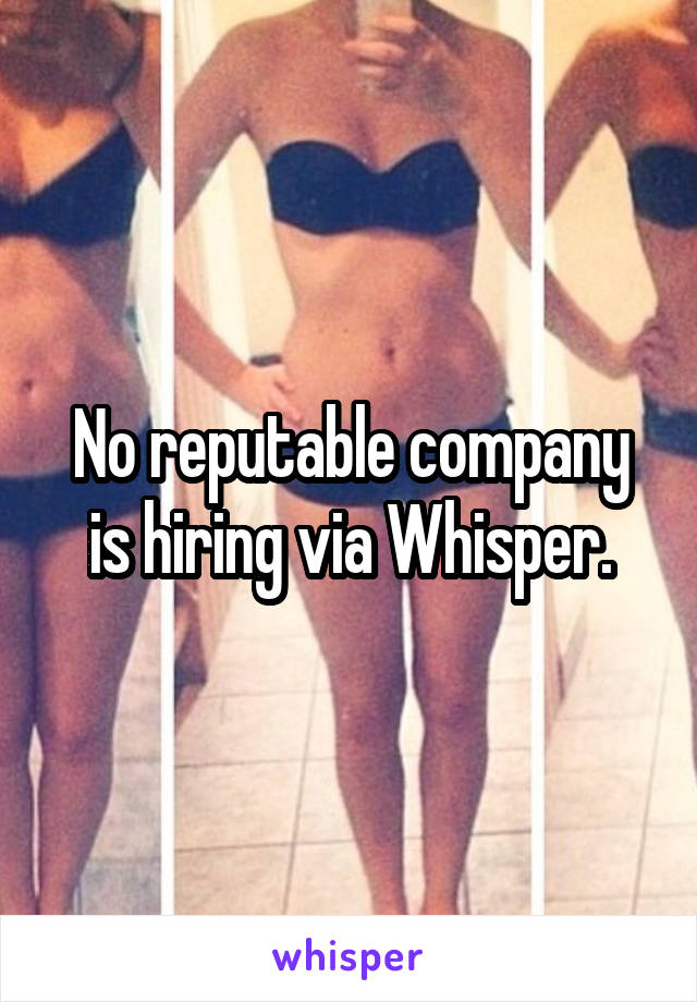 No reputable company is hiring via Whisper.