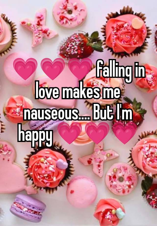 💗💗💗 falling in love makes me nauseous.... But I'm happy 💗💗💗