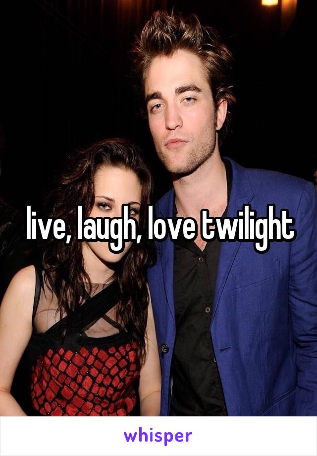 live, laugh, love twilight