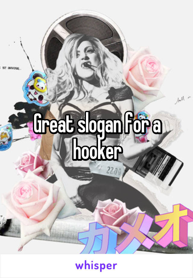 Great slogan for a hooker