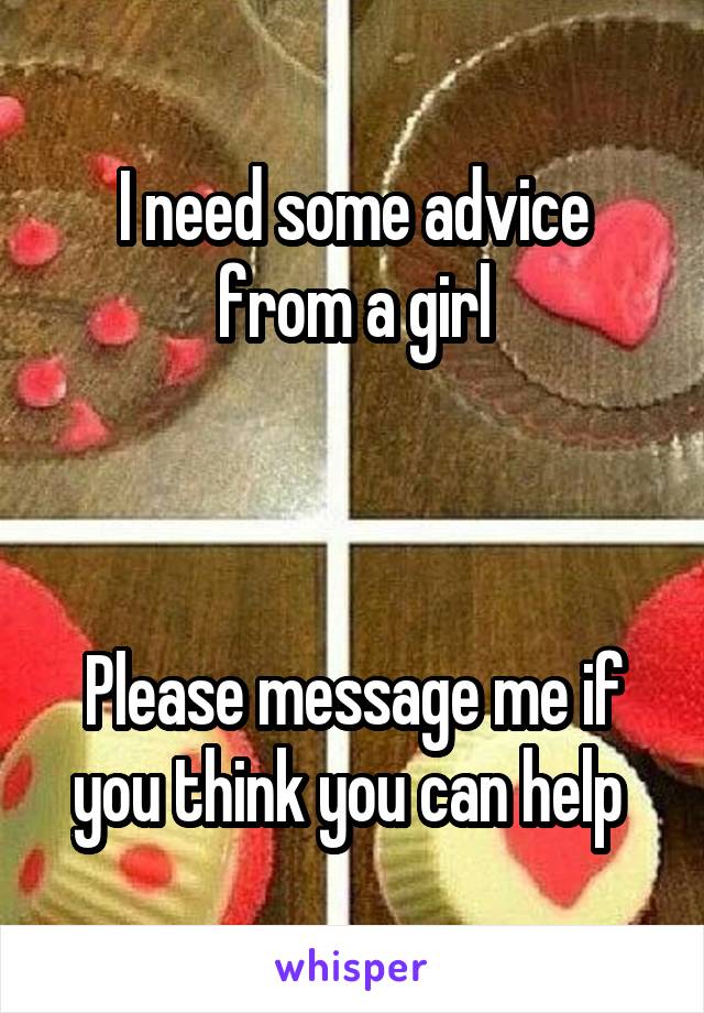 I need some advice from a girl



Please message me if you think you can help 