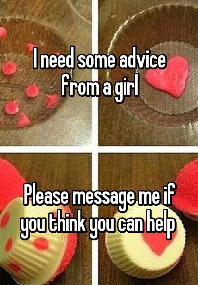 I need some advice from a girl



Please message me if you think you can help 