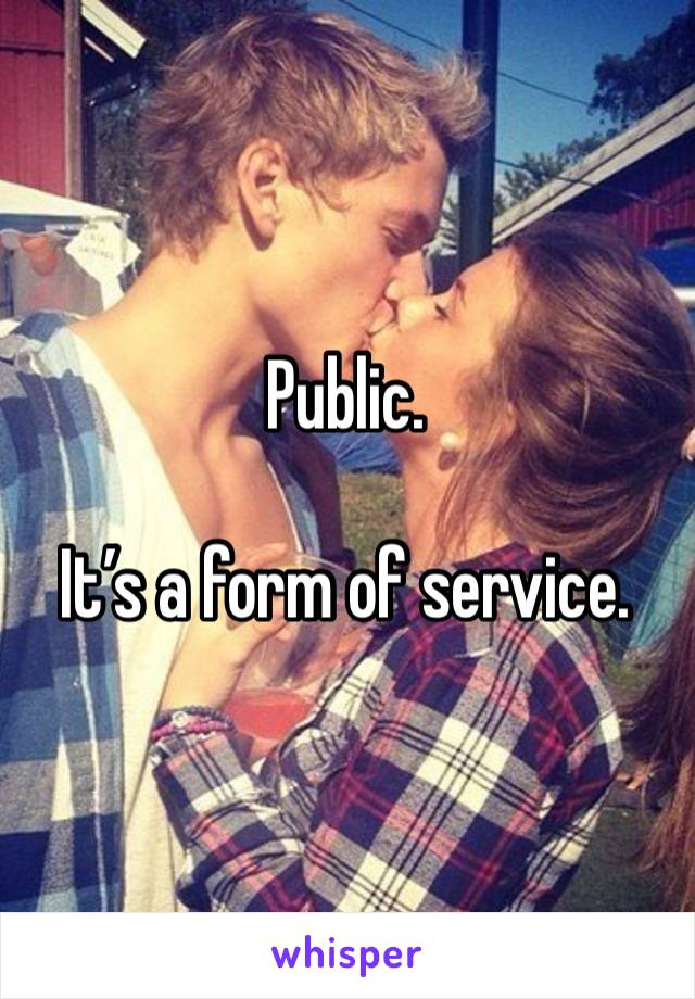 Public.

It’s a form of service.