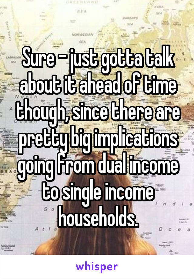 Sure - just gotta talk about it ahead of time though, since there are pretty big implications going from dual income to single income households.