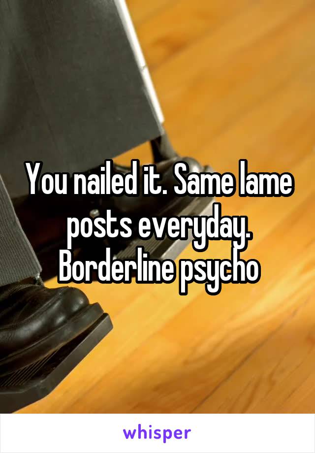 You nailed it. Same lame posts everyday. Borderline psycho