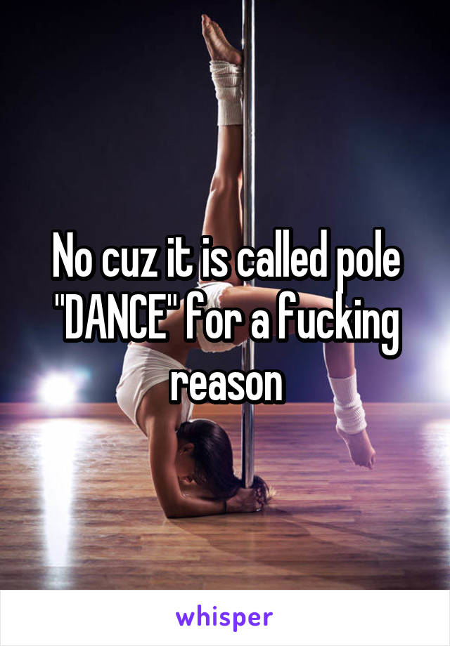 No cuz it is called pole "DANCE" for a fucking reason