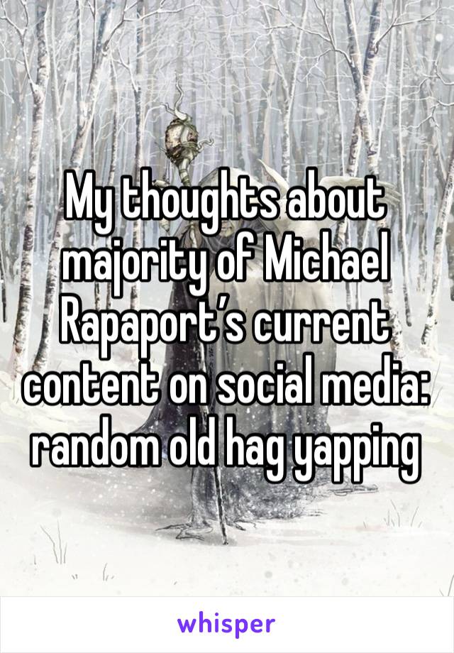 My thoughts about majority of Michael Rapaport’s current content on social media: random old hag yapping 