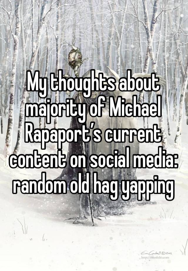 My thoughts about majority of Michael Rapaport’s current content on social media: random old hag yapping 