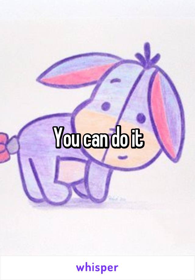 You can do it