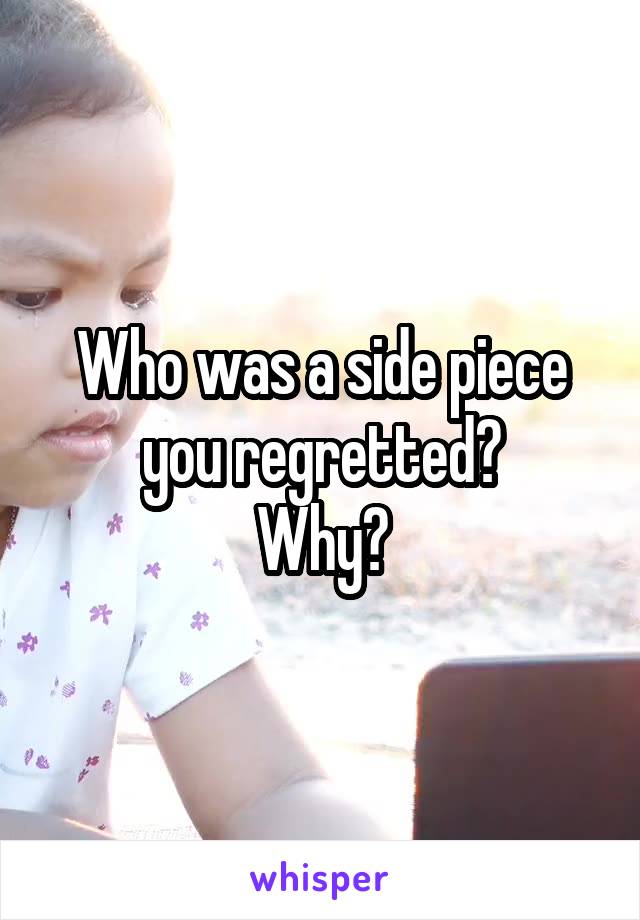 Who was a side piece you regretted?
Why?