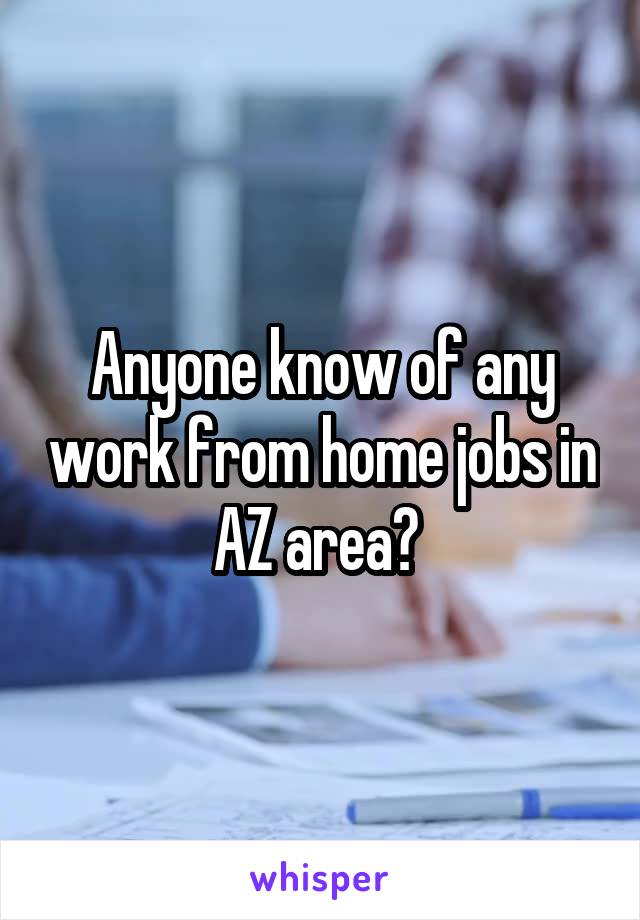 Anyone know of any work from home jobs in AZ area? 